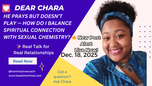 Dear Chara: He Prays but Doesn’t Play — How Do I Balance Spiritual Connection with Sexual Chemistry? 12/18/2025