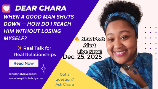 Dear Chara: When a Good Man Shuts Down — How Do I Reach Him Without Losing Myself? 12/25/2025