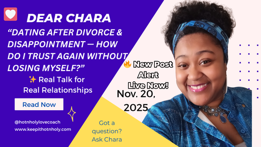 Dear Chara: Dating After Divorce or Disappointment — How Do I Trust Again Without Losing Myself? 11/20/2025
